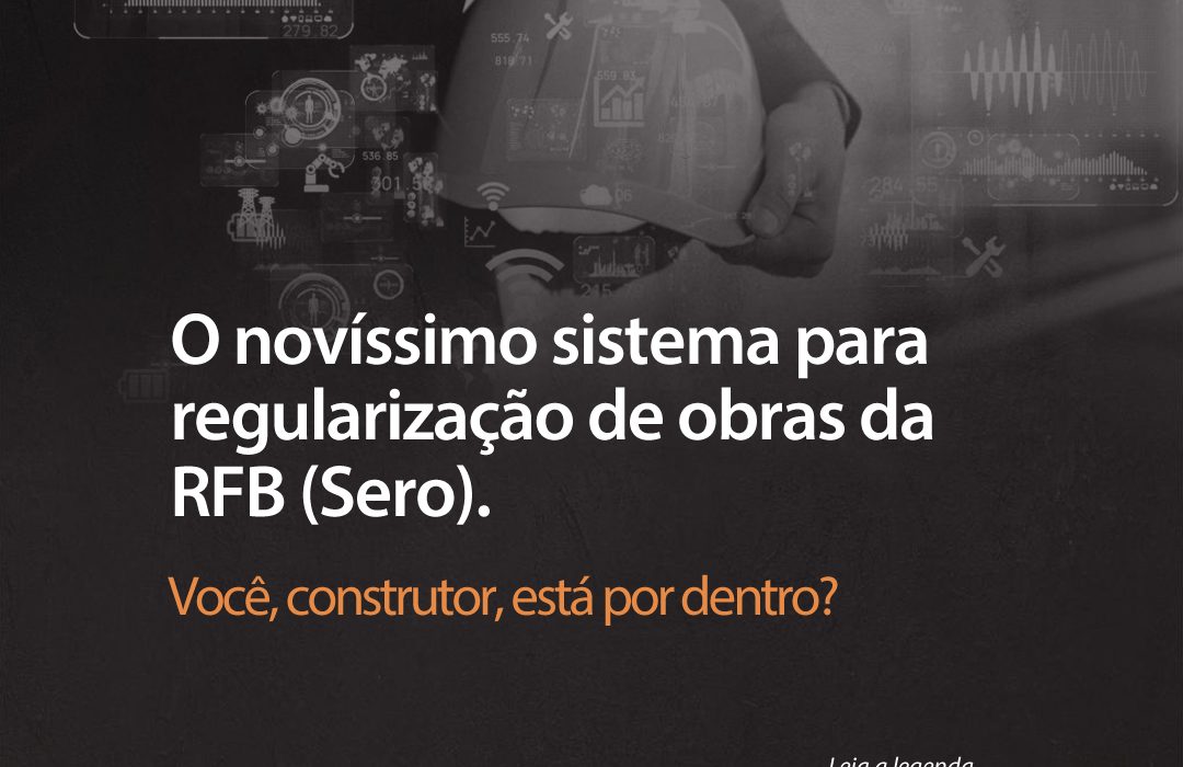 O Novíssimo Sistema Para Regularização De Obras Da Rfb Sero Você